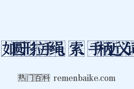如圆形拉手绳、索、手柄近义词是什么意思的图片